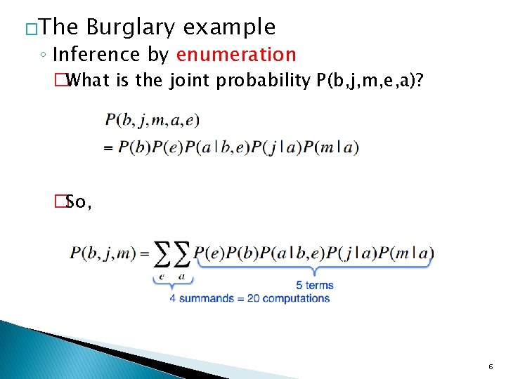 �The Burglary example ◦ Inference by enumeration �What is the joint probability P(b, j,