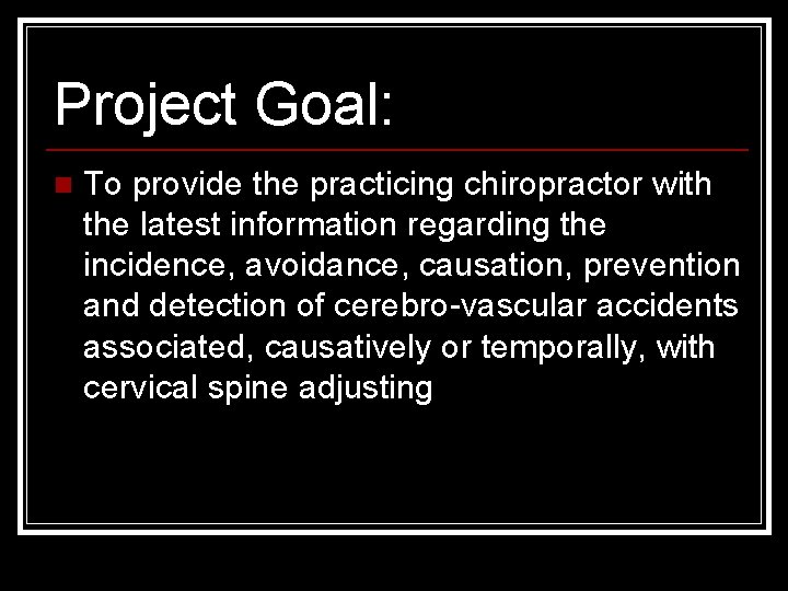 Project Goal: n To provide the practicing chiropractor with the latest information regarding the