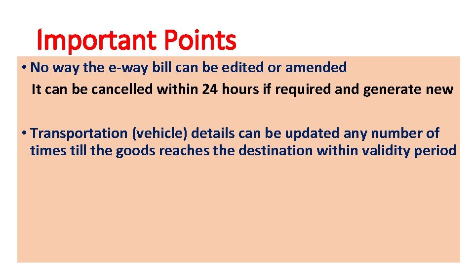 Important Points • No way the e-way bill can be edited or amended It