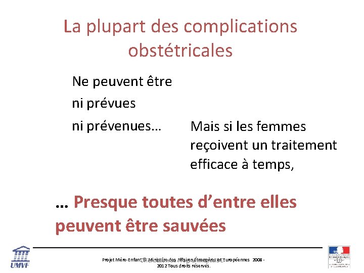 La plupart des complications obstétricales Ne peuvent être ni prévues ni prévenues… Mais si