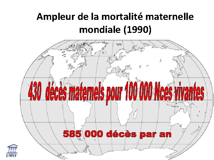 Ampleur de la mortalité maternelle mondiale (1990) Projet Mère-Enfant © Ministère des Affaires Étrangères