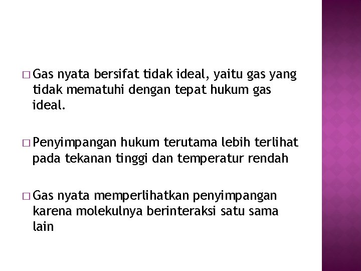 � Gas nyata bersifat tidak ideal, yaitu gas yang tidak mematuhi dengan tepat hukum