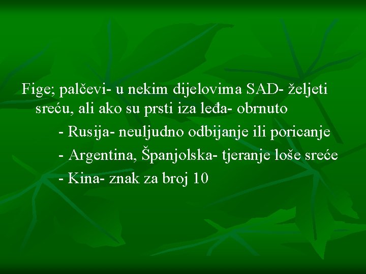 Fige; palčevi- u nekim dijelovima SAD- željeti sreću, ali ako su prsti iza leđa-