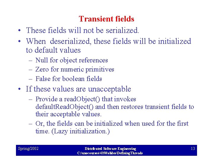 Transient fields • These fields will not be serialized. • When deserialized, these fields