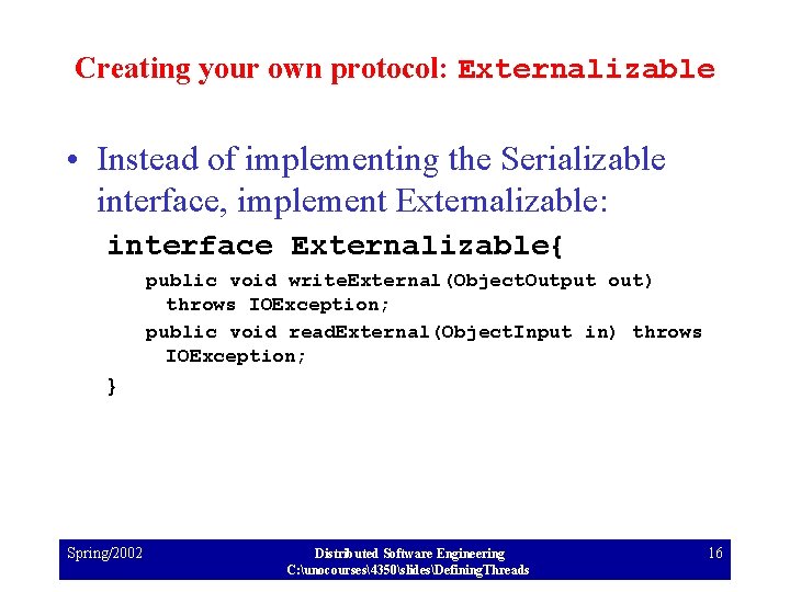 Creating your own protocol: Externalizable • Instead of implementing the Serializable interface, implement Externalizable: