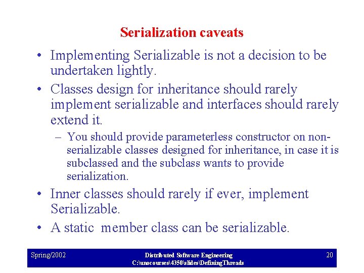 Serialization caveats • Implementing Serializable is not a decision to be undertaken lightly. •