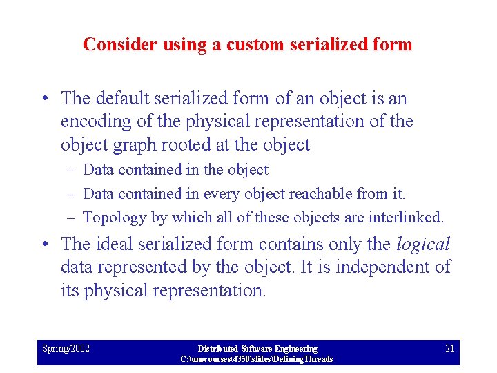 Consider using a custom serialized form • The default serialized form of an object