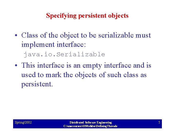 Specifying persistent objects • Class of the object to be serializable must implement interface: