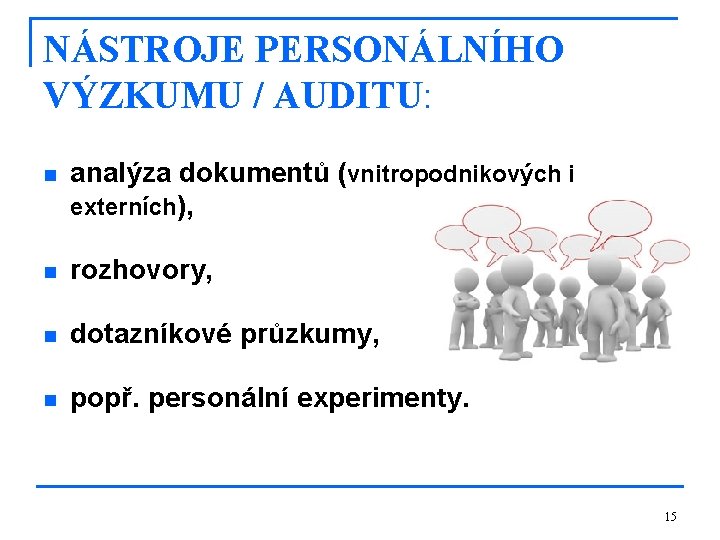 NÁSTROJE PERSONÁLNÍHO VÝZKUMU / AUDITU: n analýza dokumentů (vnitropodnikových i externích), n rozhovory, n