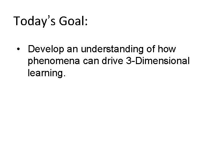 Today’s Goal: • Develop an understanding of how phenomena can drive 3 -Dimensional learning.