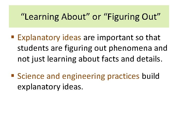 “Learning About” or “Figuring Out” § Explanatory ideas are important so that students are