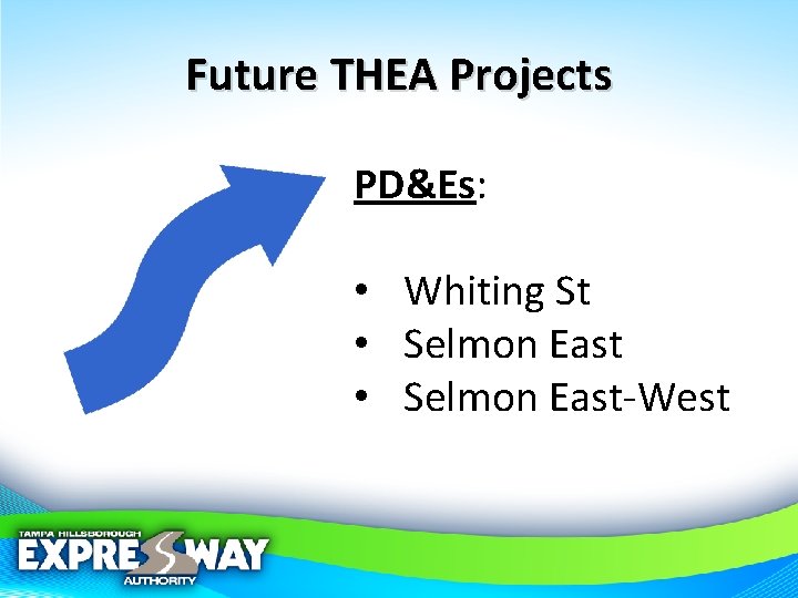 Future THEA Projects PD&Es: • Whiting St • Selmon East-West 