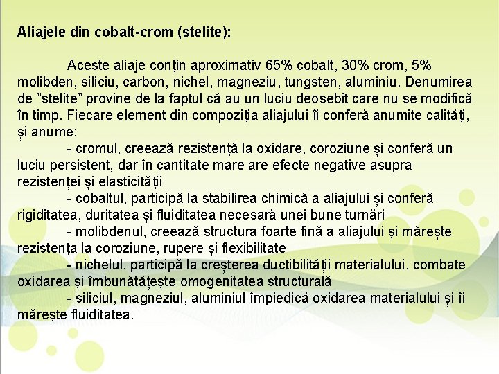 Aliajele din cobalt-crom (stelite): Aceste aliaje conțin aproximativ 65% cobalt, 30% crom, 5% molibden,