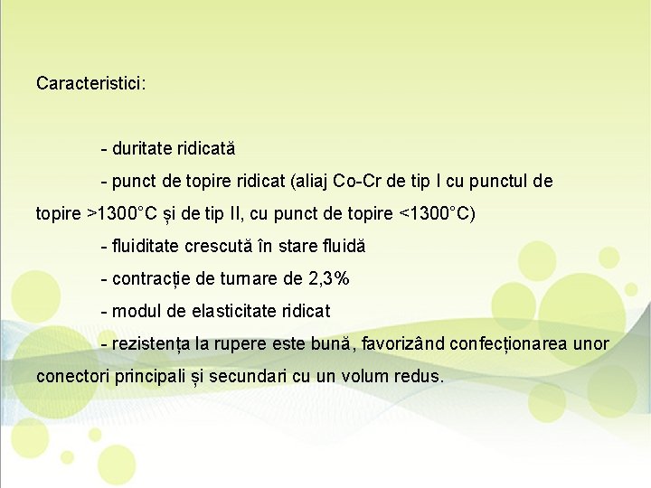 Caracteristici: - duritate ridicată - punct de topire ridicat (aliaj Co-Cr de tip I