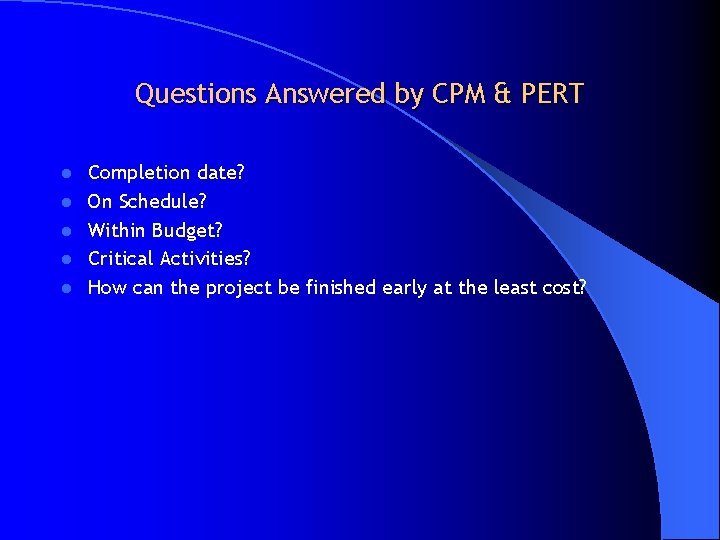 Questions Answered by CPM & PERT l l l Completion date? On Schedule? Within
