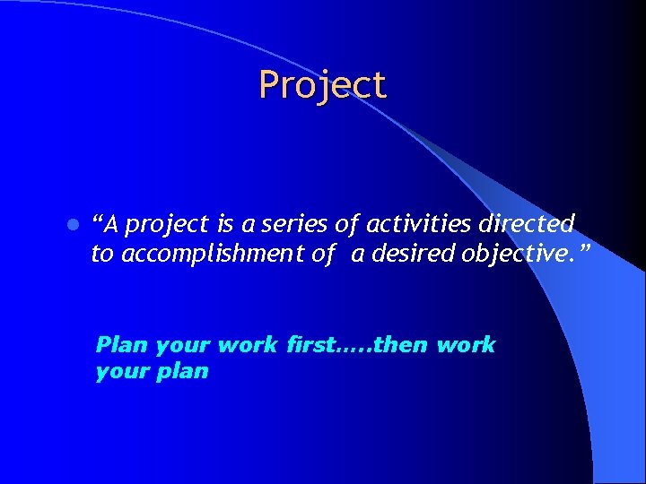 Project l “A project is a series of activities directed to accomplishment of a