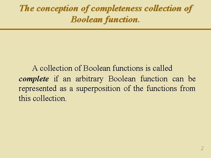 The conception of completeness collection of Boolean function. A collection of Boolean functions is The conception of completeness collection of Boolean function. A collection of Boolean functions is