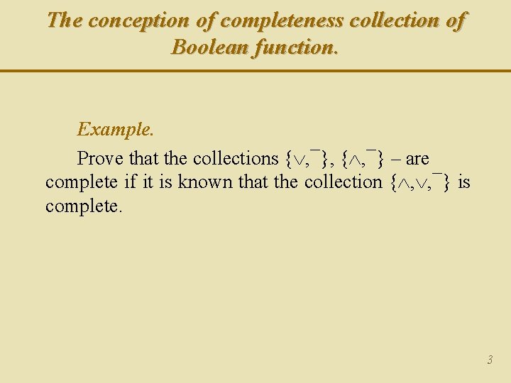 The conception of completeness collection of Boolean function. Example. Prove that the collections {