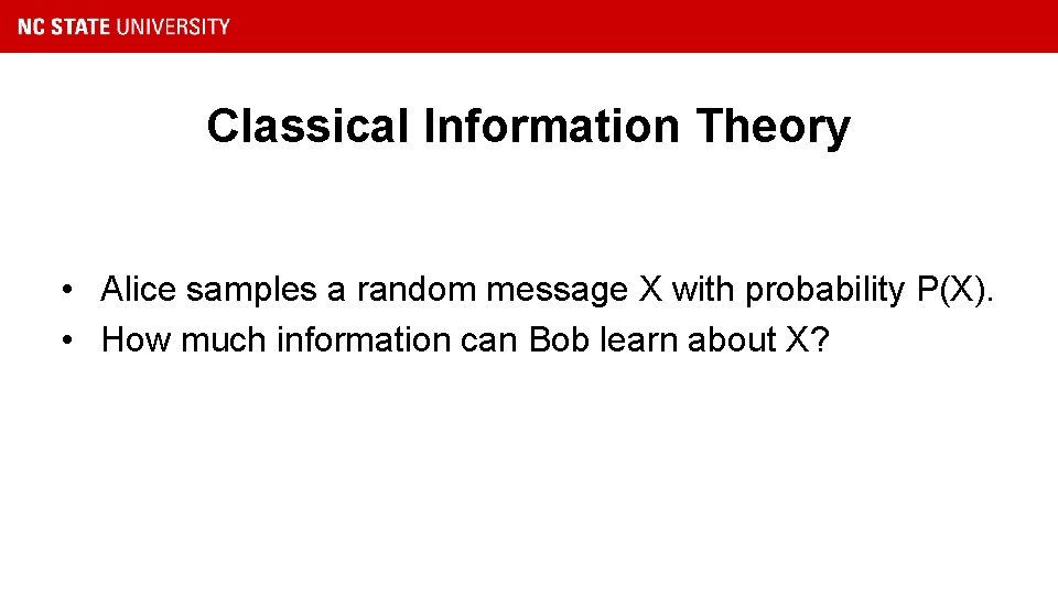 Classical Information Theory • Alice samples a random message X with probability P(X). •