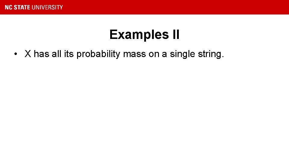 Examples II • X has all its probability mass on a single string. 