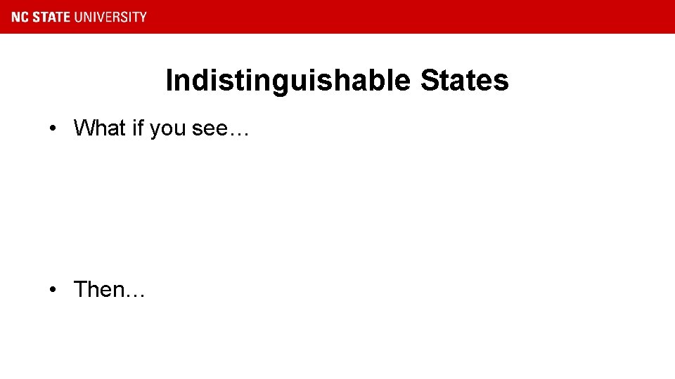 Indistinguishable States • What if you see… • Then… 