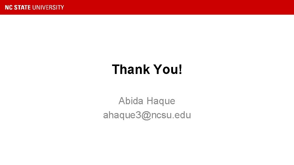 Thank You! Abida Haque ahaque 3@ncsu. edu 