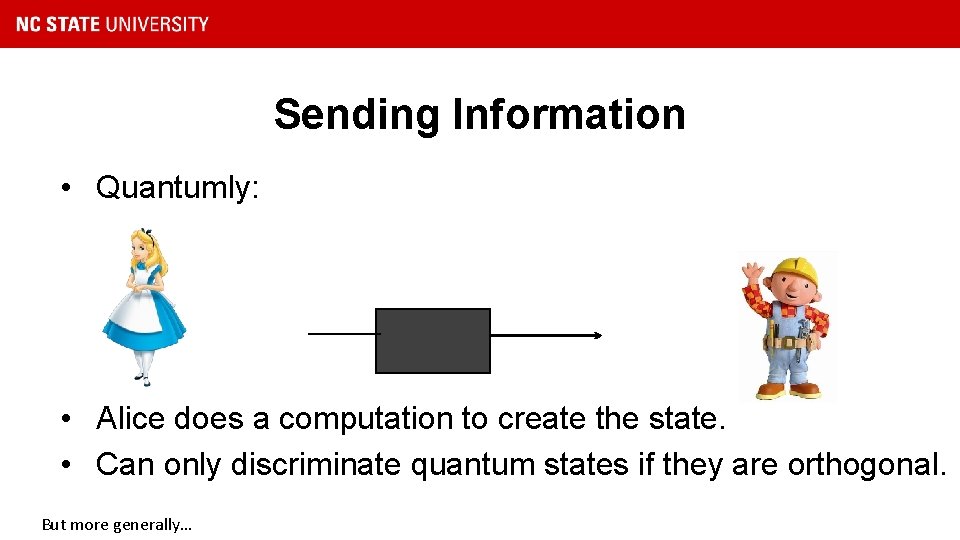 Sending Information • Quantumly: • Alice does a computation to create the state. •