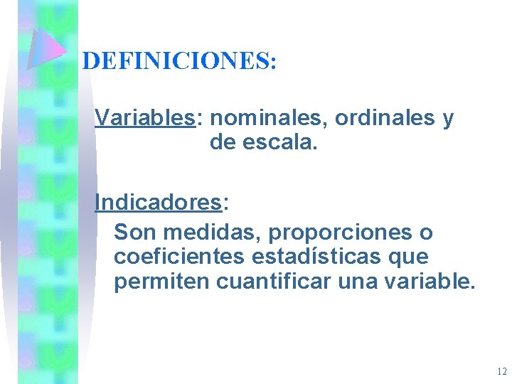 DEFINICIONES: Variables: nominales, ordinales y de escala. Indicadores: Son medidas, proporciones o coeficientes estadísticas