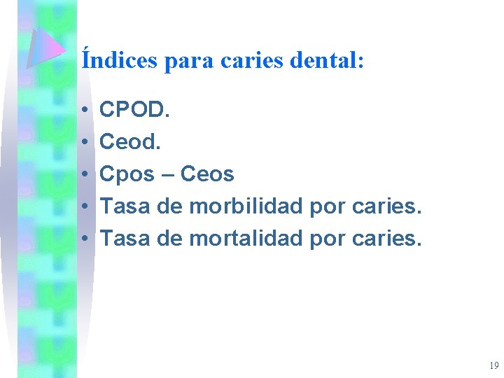 Índices para caries dental: • • • CPOD. Ceod. Cpos – Ceos Tasa de