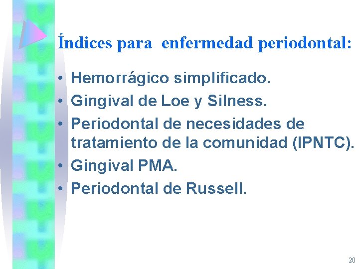 Índices para enfermedad periodontal: • Hemorrágico simplificado. • Gingival de Loe y Silness. •