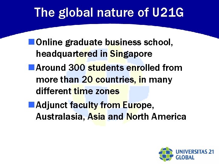 The global nature of U 21 G n Online graduate business school, headquartered in