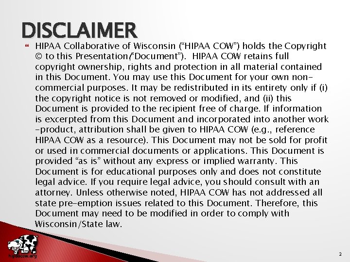 DISCLAIMER HIPAA Collaborative of Wisconsin (“HIPAA COW”) holds the Copyright © to this Presentation(“Document”).