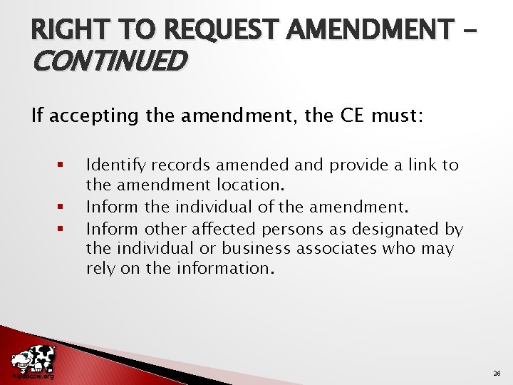 RIGHT TO REQUEST AMENDMENT - CONTINUED If accepting the amendment, the CE must: §