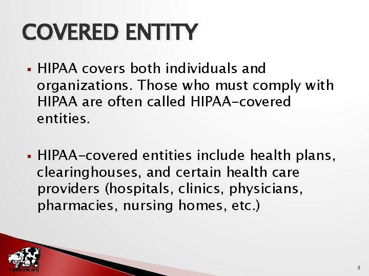 COVERED ENTITY § § HIPAA covers both individuals and organizations. Those who must comply