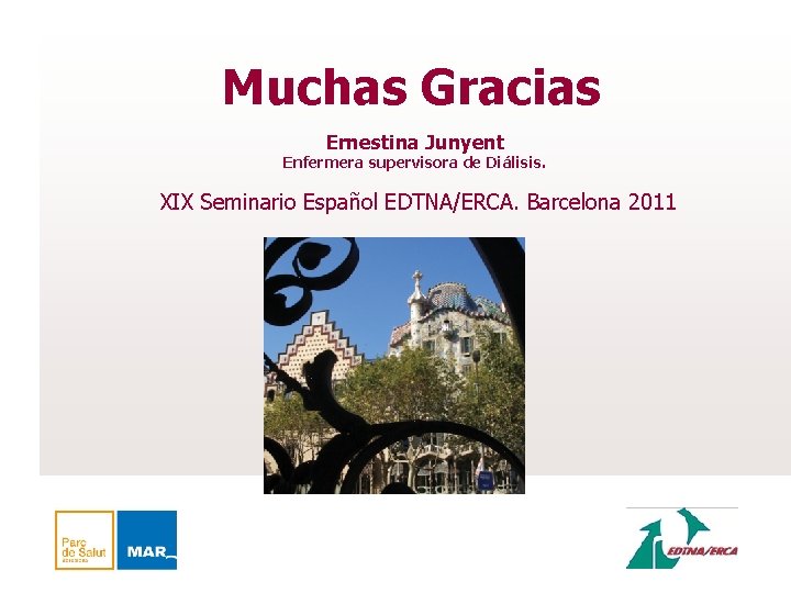 Muchas Gracias Ernestina Junyent Enfermera supervisora de Diálisis. XIX Seminario Español EDTNA/ERCA. Barcelona 2011
