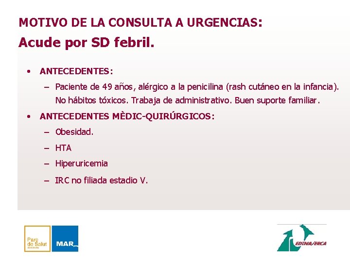 MOTIVO DE LA CONSULTA A URGENCIAS: Acude por SD febril. • ANTECEDENTES: – Paciente