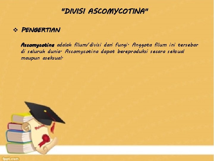 "DIVISI ASCOMYCOTINA" v PENGERTIAN Ascomycotina adalah filum/divisi dari fungi. Anggota filum ini tersebar di