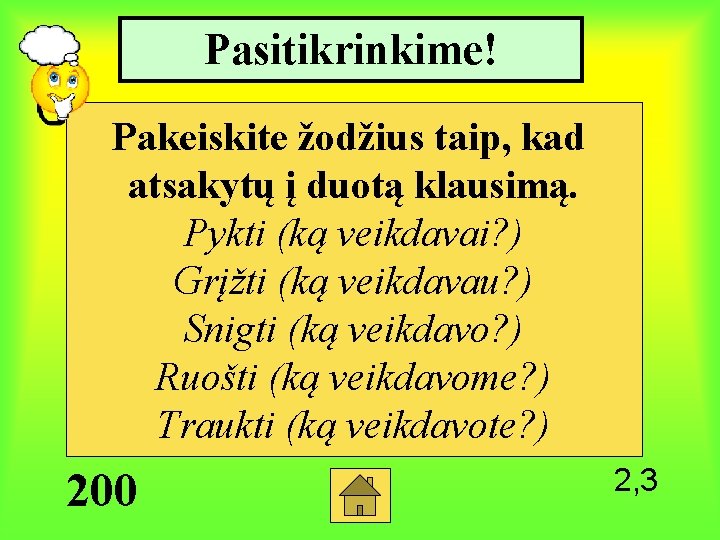 Pasitikrinkime! Pakeiskite žodžius taip, kad atsakytų į duotą klausimą. Pykti (ką veikdavai? ) Grįžti