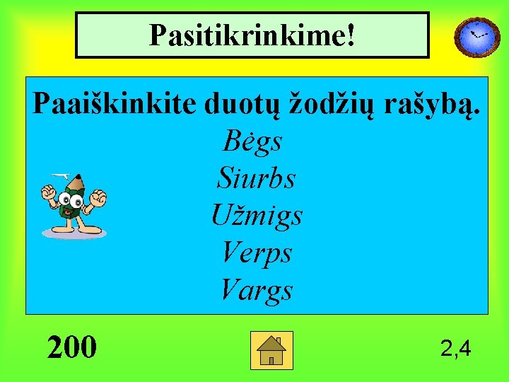 Pasitikrinkime! Paaiškinkite duotų žodžių rašybą. Bėgs Siurbs Užmigs Verps Vargs 200 2, 4 