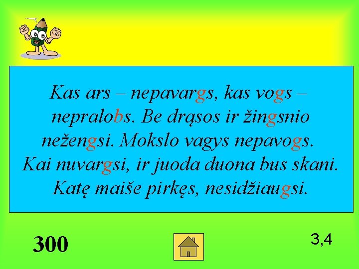 Kas ars – nepavargs, kas vogs – nepralobs. Be drąsos ir žingsnio nežengsi. Mokslo