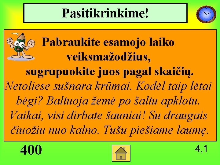 Pasitikrinkime! Pabraukite esamojo laiko veiksmažodžius, sugrupuokite juos pagal skaičių. Netoliese sušnara krūmai. Kodėl taip