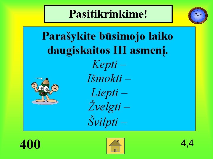 Pasitikrinkime! Parašykite būsimojo laiko daugiskaitos III asmenį. Kepti – Išmokti – Liepti – Žvelgti