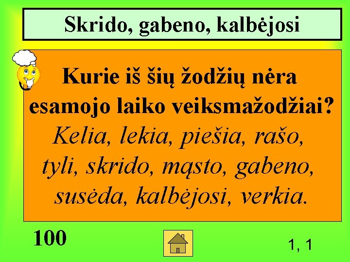 Skrido, gabeno, kalbėjosi Kurie iš šių žodžių nėra esamojo laiko veiksmažodžiai? Kelia, lekia, piešia,