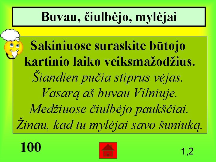 Buvau, čiulbėjo, mylėjai Sakiniuose suraskite būtojo kartinio laiko veiksmažodžius. Šiandien pučia stiprus vėjas. Vasarą