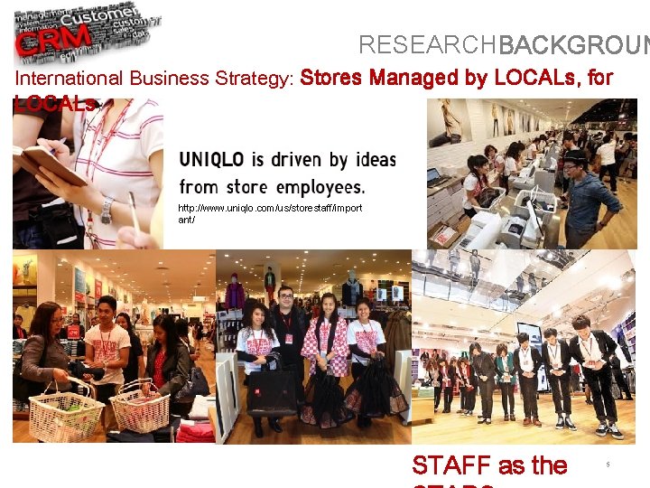 RESEARCHBACKGROUN International Business Strategy: Stores Managed by LOCALs, for LOCALs http: //www. uniqlo. com/us/storestaff/import