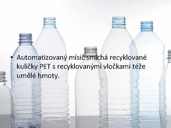  • Automatizovaný mísič smíchá recyklované kuličky PET s recyklovanými vločkami téže umělé hmoty.