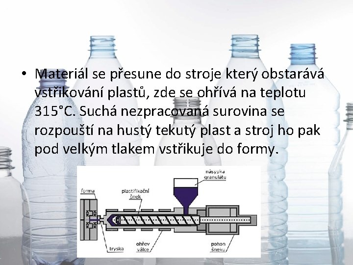  • Materiál se přesune do stroje který obstarává vstřikování plastů, zde se ohřívá