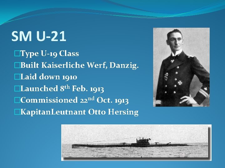 SM U-21 �Type U-19 Class �Built Kaiserliche Werf, Danzig. �Laid down 1910 �Launched 8