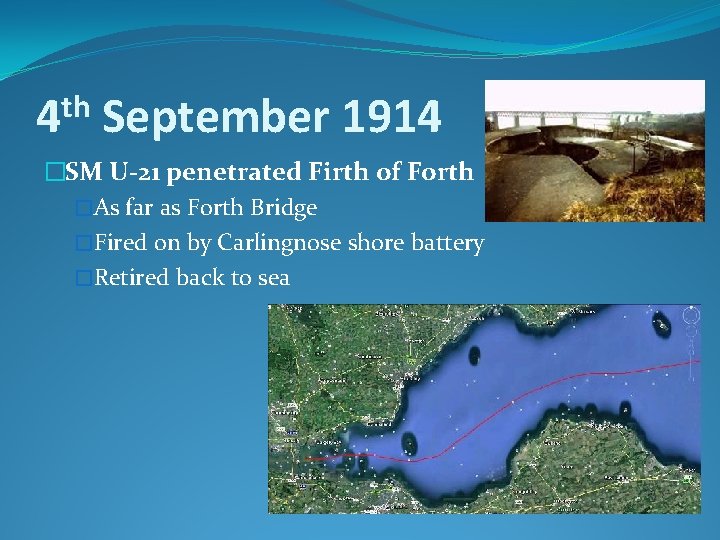th 4 September 1914 �SM U-21 penetrated Firth of Forth �As far as Forth