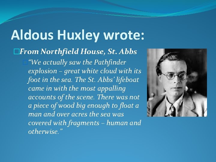 Aldous Huxley wrote: �From Northfield House, St. Abbs �“We actually saw the Pathfinder explosion